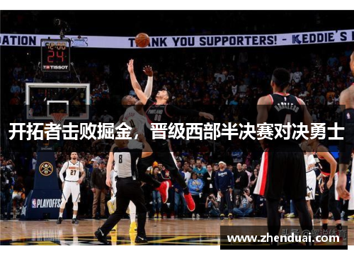 开拓者击败掘金，晋级西部半决赛对决勇士